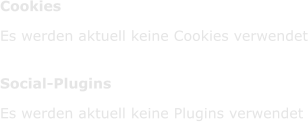 Cookies     Es werden aktuell keine Cookies verwendet        Social-Plugins     Es werden aktuell keine Plugins verwendet